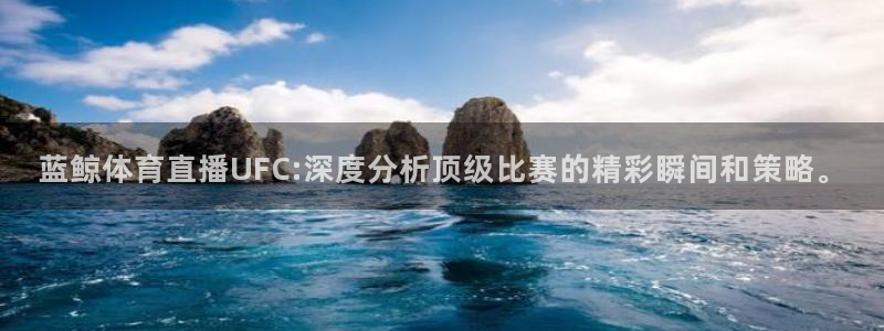 永利集团：蓝鲸体育直播UFC:深度分析顶级比赛的精彩瞬间和策略。