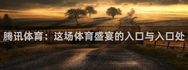 永利澳门：腾讯体育：这场体育盛宴的入口与入口处