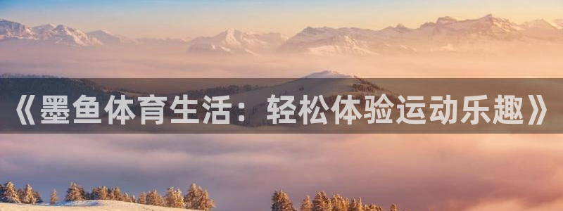 永利娱城：《墨鱼体育生活：轻松体验运动乐趣》