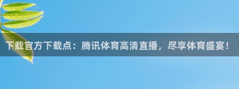 yl23411永利集团官网：下载官方下载点：腾讯体育高清直播，尽享体育盛宴！